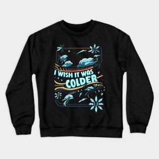 I Wish It Was Colder Fun Design Crewneck Sweatshirt